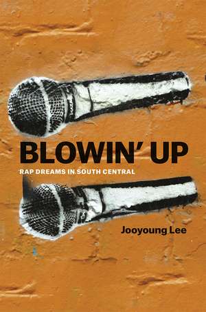 Blowin' Up: Rap Dreams in South Central de Jooyoung Lee