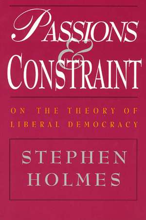 Passions and Constraint: On the Theory of Liberal Democracy de Stephen Holmes