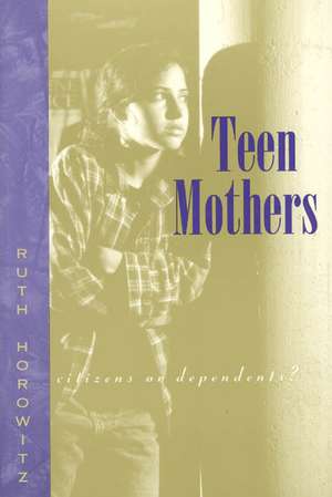 Teen Mothers--Citizens or Dependents? de Ruth Horowitz