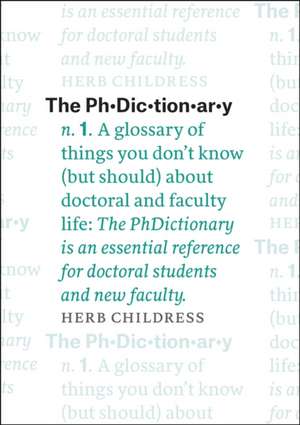 The PhDictionary: A Glossary of Things You Don't Know (but Should) about Doctoral and Faculty Life de Herb Childress