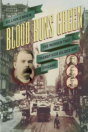 Blood Runs Green: The Murder That Transfixed Gilded Age Chicago de Gillian O'Brien