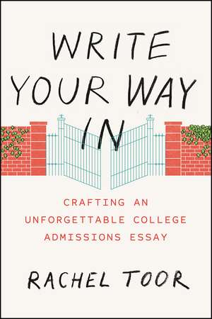 Write Your Way In: Crafting an Unforgettable College Admissions Essay de Rachel Toor