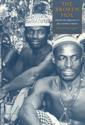 The Broken Hoe: Cultural Reconfiguration in Biase Southeast Nigeria de David Uru Iyam