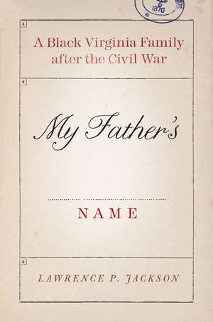 My Father's Name: A Black Virginia Family After the Civil War de Lawrence P. Jackson