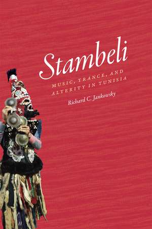 Stambeli: Music, Trance, and Alterity in Tunisia de Richard C. Jankowsky