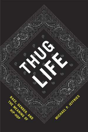 Thug Life: Race, Gender, and the Meaning of Hip-Hop de Michael P. Jeffries