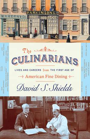 The Culinarians: Lives and Careers from the First Age of American Fine Dining de David S. Shields