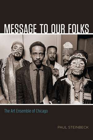 Message to Our Folks: The Art Ensemble of Chicago de Paul Steinbeck