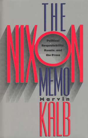 The Nixon Memo: Political Respectability, Russia, and the Press de Marvin Kalb