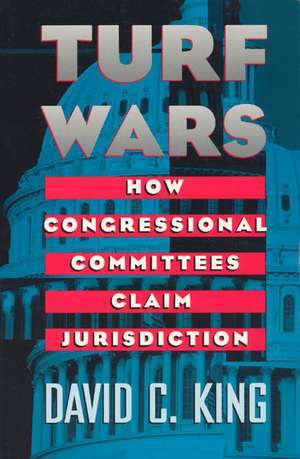 Turf Wars: How Congressional Committees Claim Jurisdiction de David C. King