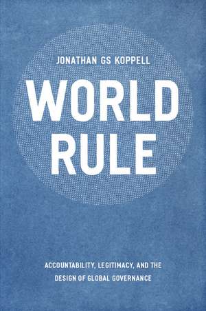 World Rule: Accountability, Legitimacy, and the Design of Global Governance de Jonathan G. S. Koppell