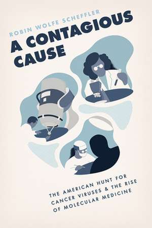 A Contagious Cause: The American Hunt for Cancer Viruses and the Rise of Molecular Medicine de Robin Wolfe Scheffler