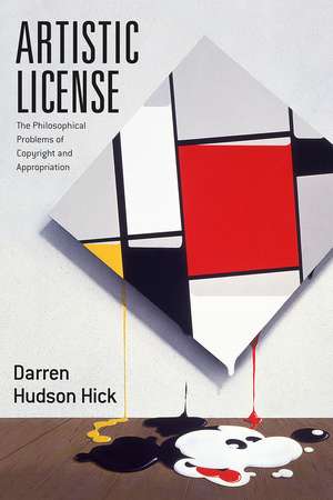 Artistic License: The Philosophical Problems of Copyright and Appropriation de Darren Hudson Hick