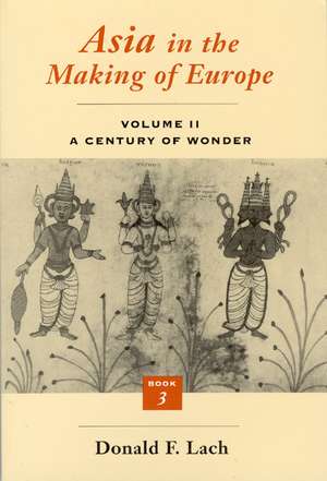 Asia in the Making of Europe, Volume II: A Century of Wonder. Book 3: The Scholarly Disciplines de Donald F. Lach