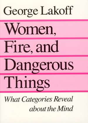 Women, Fire, and Dangerous Things: What Categories Reveal about the Mind de Professor George Lakoff