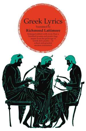 Greek Lyrics, Second Edition: More than a Hundred Poems and Poetic Fragments from the Great Age of Greek Lyric Poetry de Richmond Lattimore