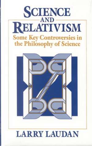 Science and Relativism: Some Key Controversies in the Philosophy of Science de Larry Laudan