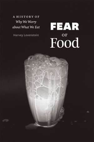 Fear of Food: A History of Why We Worry about What We Eat de Harvey Levenstein