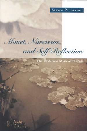 Monet, Narcissus, and Self-Reflection: The Modernist Myth of the Self de Steven Z. Levine