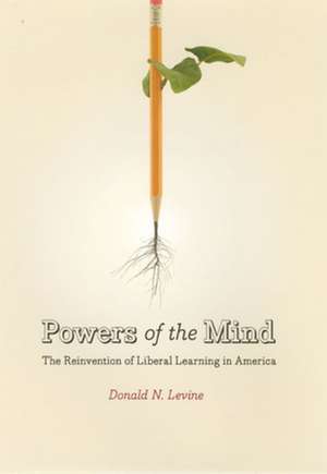 Powers of the Mind: The Reinvention of Liberal Learning in America de Donald N. Levine