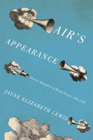 Air's Appearance: Literary Atmosphere in British Fiction, 1660-1794 de Jayne Elizabeth Lewis