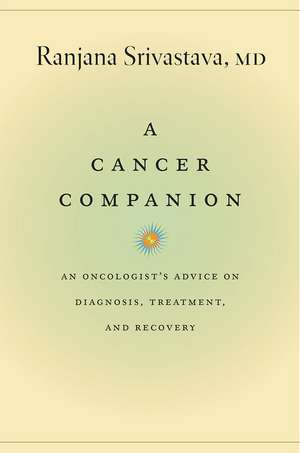 A Cancer Companion: An Oncologist's Advice on Diagnosis, Treatment, and Recovery de Ranjana Srivastava