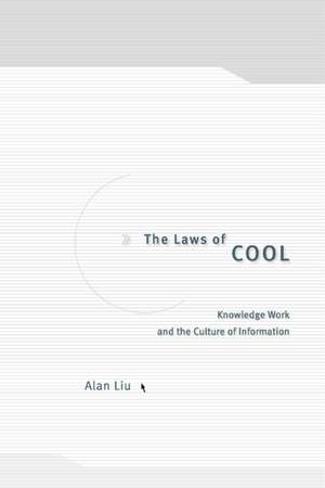 The Laws of Cool: Knowledge Work and the Culture of Information de Alan Liu