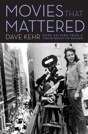 Movies That Mattered: More Reviews from a Transformative Decade de Dave Kehr