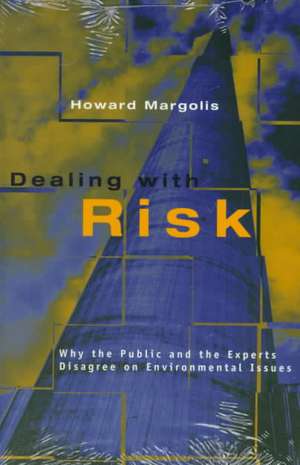 Dealing with Risk: Why the Public and the Experts Disagree on Environmental Issues de Howard Margolis