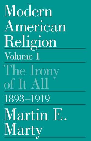 Modern American Religion, Volume 1: The Irony of It All, 1893-1919 de Martin E. Marty