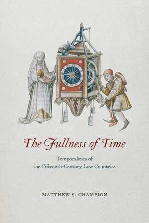 The Fullness of Time: Temporalities of the Fifteenth-Century Low Countries de Matthew S. Champion