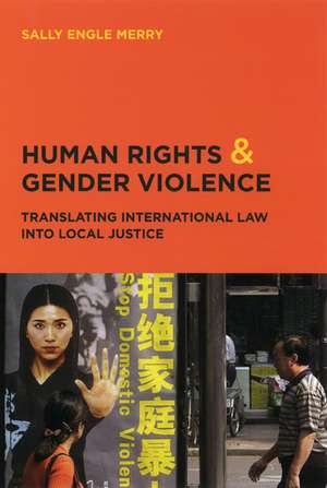 Human Rights and Gender Violence: Translating International Law into Local Justice de Sally Engle Merry