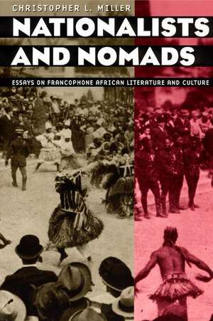 Nationalists and Nomads: Essays on Francophone African Literature and Culture de Christopher L. Miller