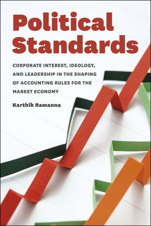 Political Standards: Corporate Interest, Ideology, and Leadership in the Shaping of Accounting Rules for the Market Economy de Karthik Ramanna