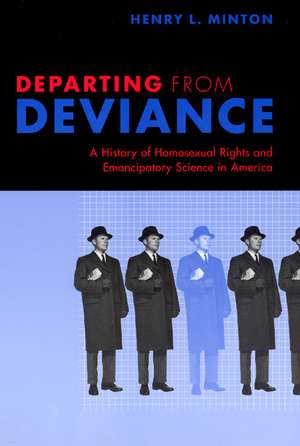 Departing from Deviance: A History of Homosexual Rights and Emancipatory Science in America de Henry L. Minton