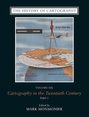 The History of Cartography, Volume 6: Cartography in the Twentieth Century de Mark Monmonier