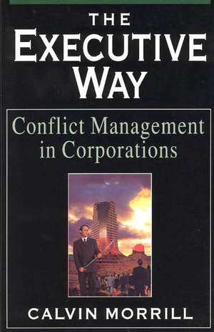 The Executive Way: Conflict Management in Corporations de Calvin Morrill