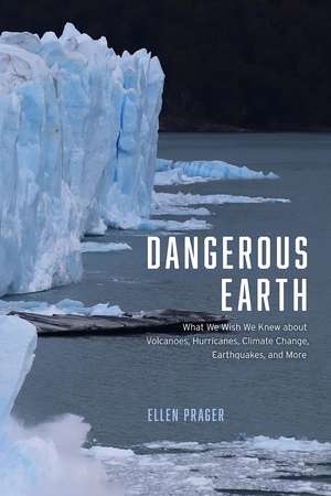 Dangerous Earth: What We Wish We Knew about Volcanoes, Hurricanes, Climate Change, Earthquakes, and More de Ellen Prager