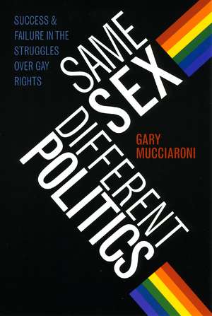 Same Sex, Different Politics: Success and Failure in the Struggles over Gay Rights de Gary Mucciaroni