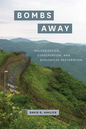 Bombs Away: Militarization, Conservation, and Ecological Restoration de David G. Havlick