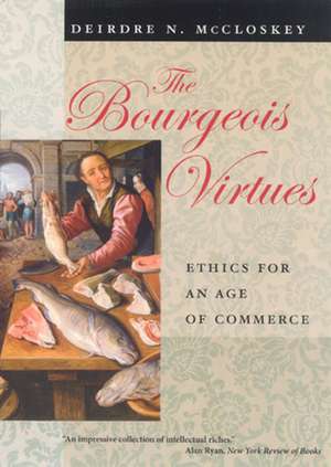 The Bourgeois Virtues: Ethics for an Age of Commerce de Deirdre Nansen McCloskey