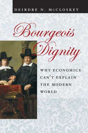 Bourgeois Dignity: Why Economics Can't Explain the Modern World de Deirdre Nansen McCloskey