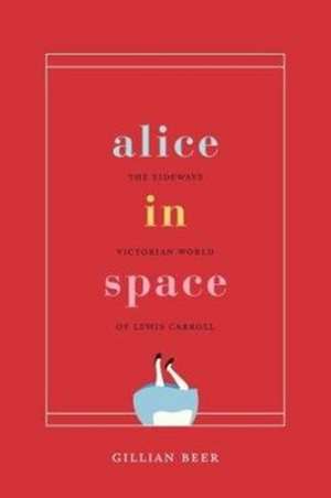 Alice in Space: The Sideways Victorian World of Lewis Carroll de Gillian Beer