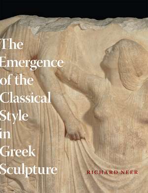 The Emergence of the Classical Style in Greek Sculpture de Professor Richard Neer