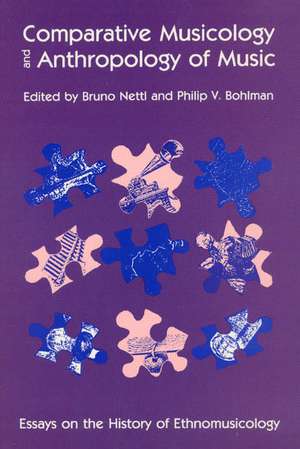 Comparative Musicology and Anthropology of Music: Essays on the History of Ethnomusicology de Bruno Nettl