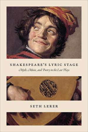 Shakespeare's Lyric Stage: Myth, Music, and Poetry in the Last Plays de Professor Seth Lerer