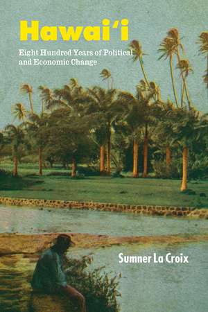 Hawai'i: Eight Hundred Years of Political and Economic Change de Sumner La Croix