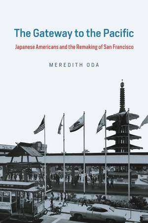 The Gateway to the Pacific: Japanese Americans and the Remaking of San Francisco de Meredith Oda