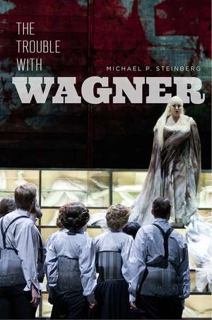 The Trouble with Wagner de Michael P. Steinberg