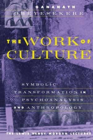 The Work of Culture: Symbolic Transformation in Psychoanalysis and Anthropology de Gananath Obeyesekere